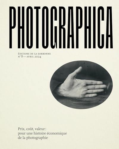 Photographica n°8 - Avril 2024: Prix, coût, valeur : pour une histoire économique de la photographie von ED SORBONNE