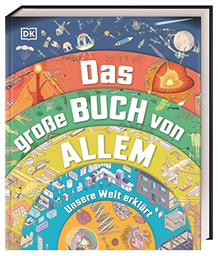 Das große Buch von Allem: Unsere Welt erklärt. Querschnitte und Infografiken zeigen über 120 Abläufe und Prozesse. Sachwissen für Kinder ab 10 Jahren von Dorling Kindersley Verlag