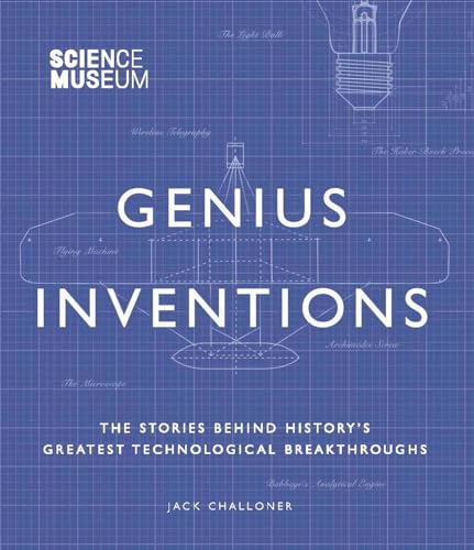 Science Museum - Genius Inventions: The Stories Behind History's Greatest Technological Breakthroughs (Great Thinkers)