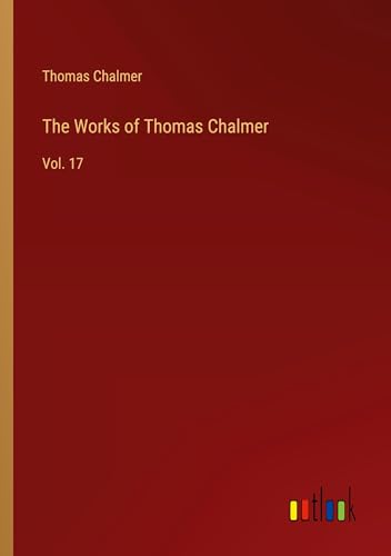 The Works of Thomas Chalmer: Vol. 17 von Outlook Verlag