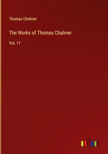 The Works of Thomas Chalmer: Vol. 17 von Outlook Verlag