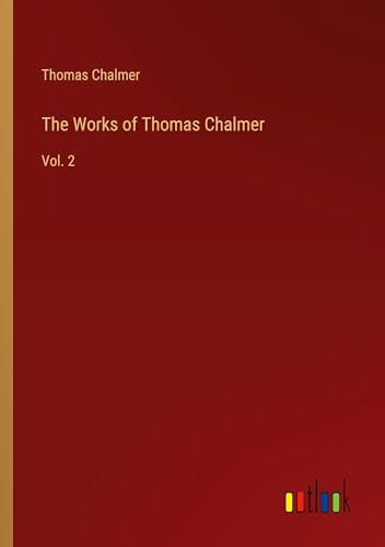 The Works of Thomas Chalmer: Vol. 2 von Outlook Verlag