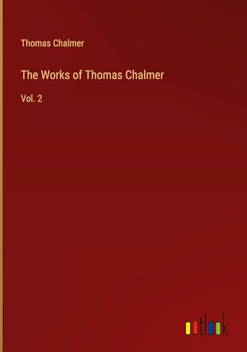 The Works of Thomas Chalmer: Vol. 2 von Outlook Verlag