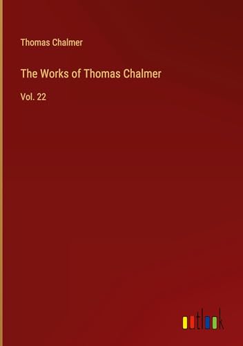 The Works of Thomas Chalmer: Vol. 22 von Outlook Verlag