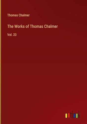 The Works of Thomas Chalmer: Vol. 23 von Outlook Verlag