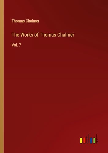 The Works of Thomas Chalmer: Vol. 7 von Outlook Verlag