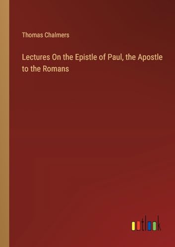 Lectures On the Epistle of Paul, the Apostle to the Romans von Outlook Verlag