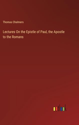 Lectures On the Epistle of Paul, the Apostle to the Romans von Outlook Verlag