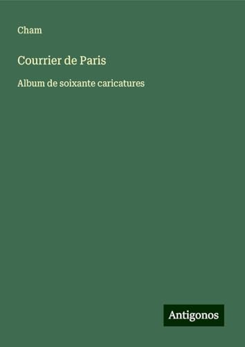 Courrier de Paris: Album de soixante caricatures Courrier de Paris: Album de soixante caricatures von Antigonos Verlag