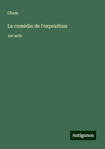 La comédie de l'exposition: 1er acte La comédie de l'exposition: 1er acte von Antigonos Verlag