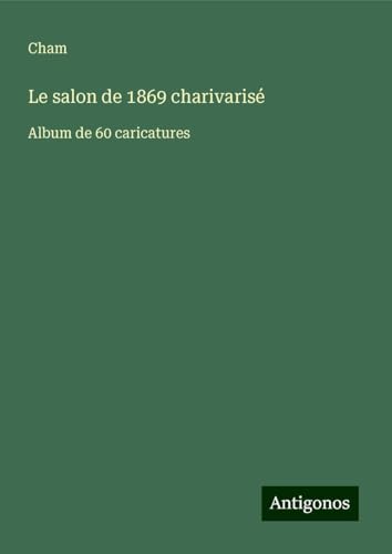 Le salon de 1869 charivarisé: Album de 60 caricatures Le salon de 1869 charivarisé: Album de 60 caricatures von Antigonos Verlag
