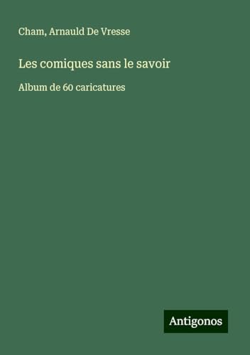 Les comiques sans le savoir: Album de 60 caricatures Les comiques sans le savoir: Album de 60 caricatures von Antigonos Verlag