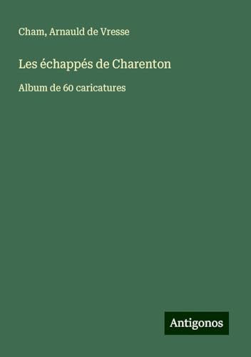 Les échappés de Charenton: Album de 60 caricatures Les échappés de Charenton: Album de 60 caricatures von Antigonos Verlag