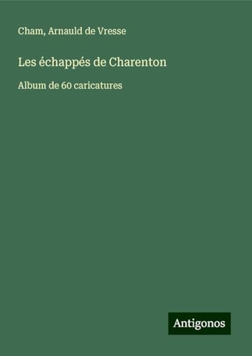 Les échappés de Charenton: Album de 60 caricatures Les échappés de Charenton: Album de 60 caricatures von Antigonos Verlag