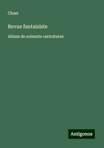 Revue fantaisiste: Album de soixante caricatures Revue fantaisiste: Album de soixante caricatures von Antigonos Verlag