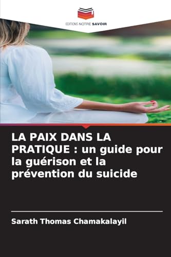 LA PAIX DANS LA PRATIQUE : un guide pour la guérison et la prévention du suicide von Editions Notre Savoir