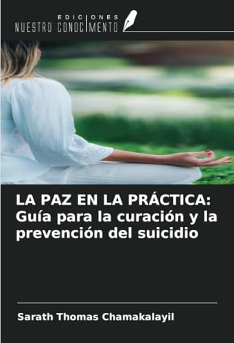 LA PAZ EN LA PRÁCTICA: Guía para la curación y la prevención del suicidio von Ediciones Nuestro Conocimiento