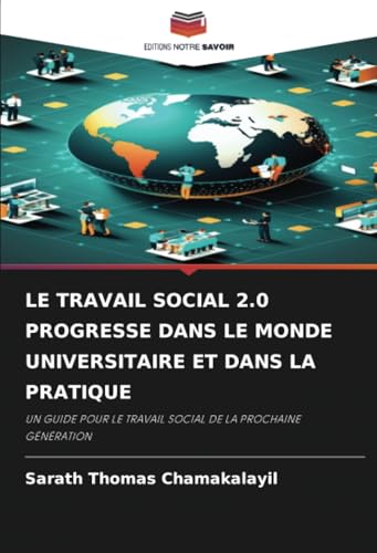 LE TRAVAIL SOCIAL 2.0 PROGRESSE DANS LE MONDE UNIVERSITAIRE ET DANS LA PRATIQUE: UN GUIDE POUR LE TRAVAIL SOCIAL DE LA PROCHAINE GÉNÉRATION von Editions Notre Savoir