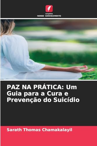 PAZ NA PRÁTICA: Um Guia para a Cura e Prevenção do Suicídio: DE von Edições Nosso Conhecimento