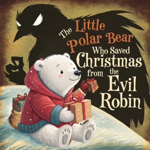 The Little Polar Bear Who Saved Christmas from the Evil Robin von Independently published