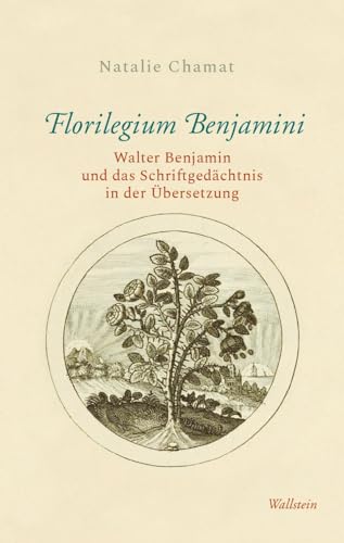 Florilegium Benjamini: Walter Benjamin und das Schriftgedächtnis in der Übersetzung Florilegium Benjamini: Walter Benjamin und das Schriftgedächtnis in der Übersetzung von Wallstein Verlag GmbH