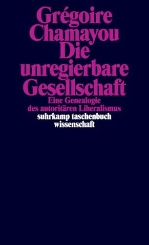 Die unregierbare Gesellschaft: Eine Genealogie des autoritären Liberalismus (suhrkamp taschenbuch wissenschaft) von Suhrkamp Verlag AG