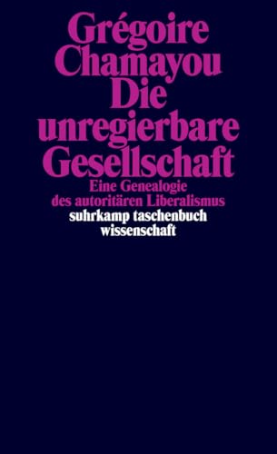 Die unregierbare Gesellschaft: Eine Genealogie des autoritären Liberalismus (suhrkamp taschenbuch wissenschaft) von Suhrkamp Verlag