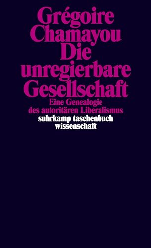 Die unregierbare Gesellschaft: Eine Genealogie des autoritären Liberalismus (suhrkamp taschenbuch wissenschaft)