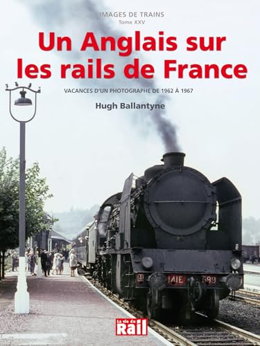 ANGLAIS SUR LES RAILS DE FRANCE: Vacances d'un photographe de 1962 à 1967