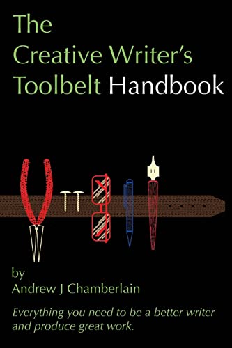 The Creative Writer's Toolbelt Handbook: Everything you need to be a better writer and produce great work