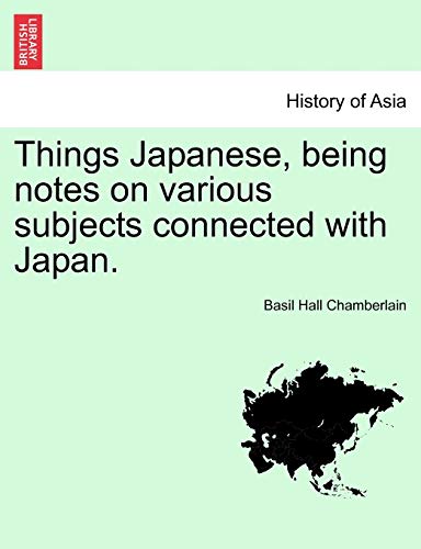 Things Japanese, Being Notes on Various Subjects Connected with Japan.