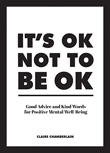 It's Ok Not to Be Ok: Good Advice and Kind Words for Positive Mental Well-being