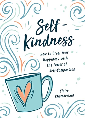 Self-Kindness.: How to Grow Your Happiness with the Power of Self-Compassion
