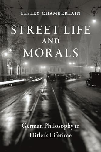 Street Life and Morals: German Philosophy in Hitlers Lifetime