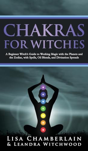 Chakras for Witches: A Beginner's Guide to the Magic of the Body, Energy Healing, and Creating a Balanced Life von Chamberlain Publications