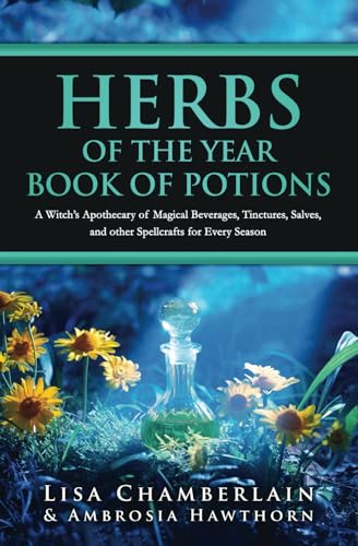 Herbs of the Year Book of Potions: A Witch’s Apothecary of Magical Beverages, Tinctures, Salves, and other Spellcrafts for Every Season (Green Witchcraft for Beginners, Band 3) von Chamberlain Publications (Wicca Shorts)