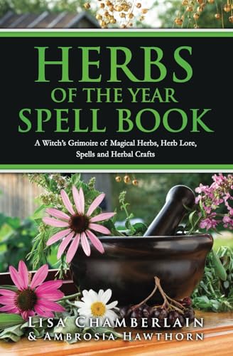 Herbs of the Year Spell Book: A Green Witch’s Grimoire of Magical Herbs, Herb Lore, Spells and Herbal Crafts for Every Season Herbs of the Year Spell Book: A Green Witch’s Grimoire of Magical Herbs, Herb Lore, Spells and Herbal Crafts for Every Season