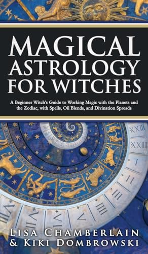 Magical Astrology for Witches: A Beginner Witch's Guide to Working Magic with the Planets and the Zodiac, with Spells, Oil Blends, and Divination Spreads von Chamberlain Publications