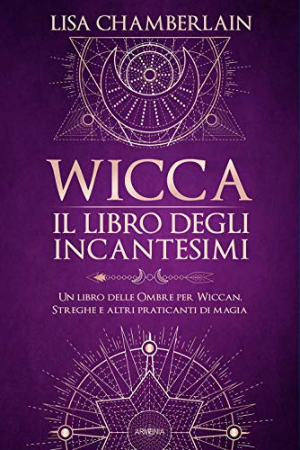 Wicca. Il libro degli incantesimi. Un libro delle ombre per wiccan, streghe e altri praticanti di magia (Magick)