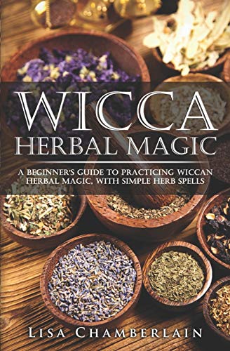 Wicca Herbal Magic: A Beginner’s Guide to Practicing Wiccan Herbal Magic, with Simple Herb Spells (Wicca for Beginners Series) von CREATESPACE