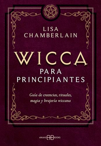 Wicca para principiantes: Guía de creencias, rituales, magia y brujería wiccana