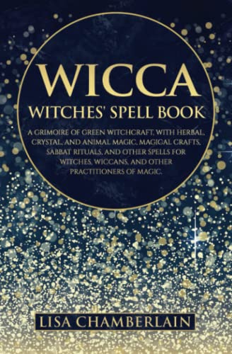 Wicca: The Witches' Spell Book: A Grimoire of Green Witchcraft, with Herbal, Crystal, and Animal Magic, Magical Crafts, Sabbat Rituals, and Spells for ... of Magic (Wicca Spell Books Series) von Chamberlain Publications (Wicca Shorts)