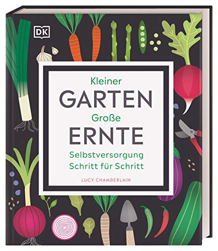 Kleiner Garten - große Ernte: Selbstversorgung Schritt für Schritt von DK