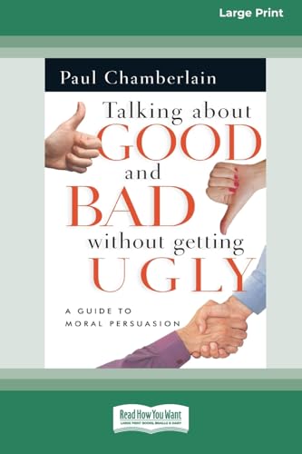 Talking About Good and Bad Without Getting Ugly: A Guide to Moral Persuasion [LP 16 Pt Edition] von ReadHowYouWant