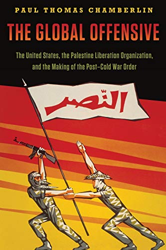 The Global Offensive: The United States, The Palestine Liberation Organization, And The Making Of The Post-Cold War Order (Oxford Studies In International History)