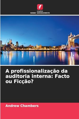 A profissionalização da auditoria interna: Facto ou Ficção?: DE von Edições Nosso Conhecimento
