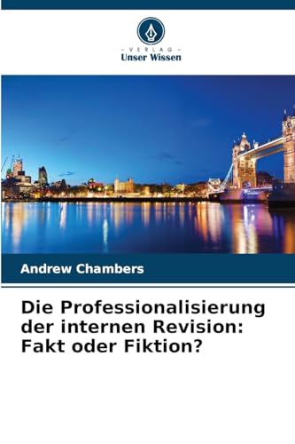 Die Professionalisierung der internen Revision: Fakt oder Fiktion? Die Professionalisierung der internen Revision: Fakt oder Fiktion? von Verlag Unser Wissen
