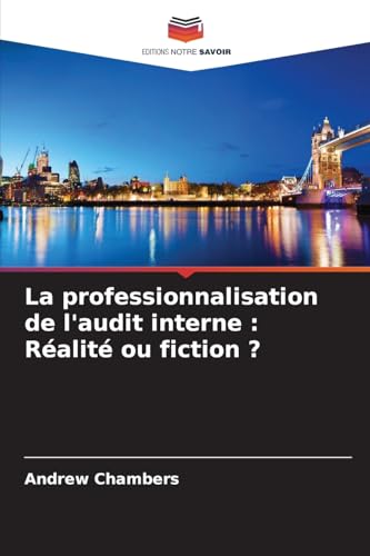 La professionnalisation de l'audit interne : Réalité ou fiction ? von Editions Notre Savoir