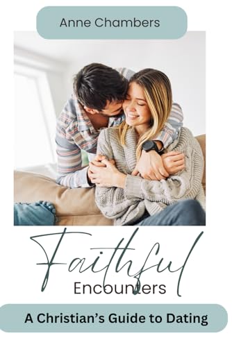 Faithful Encounters: A Christian's Guide to Navigating the Dating World von Independently published