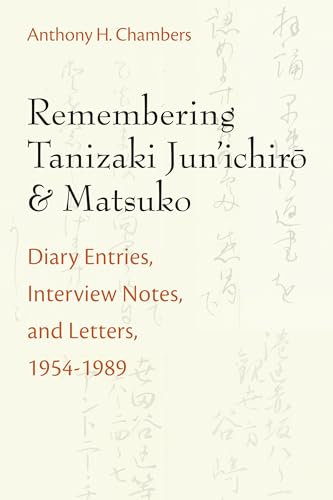 Remembering Tanizaki Jun'ichiro and Matsuko: Diary Entries, Interview Notes, and Letters 1954-1989: Diary Entries, Interview Notes, and Letters, ... Series in Japanese Studies, Band 82)